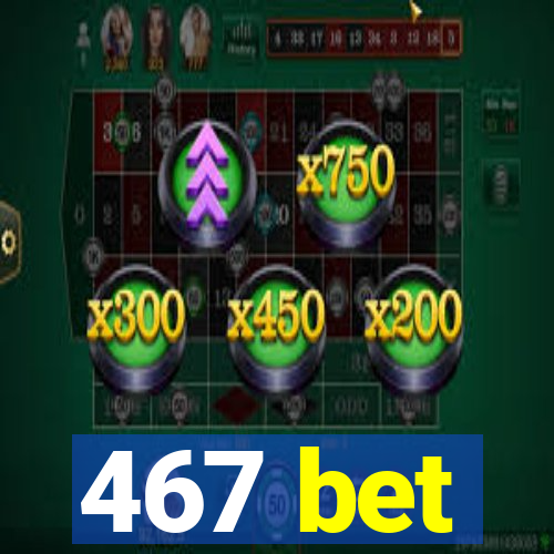 467 bet